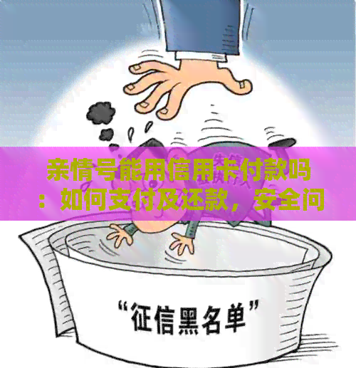 亲情号能用信用卡付款吗：如何支付及还款，安全问题需注意。