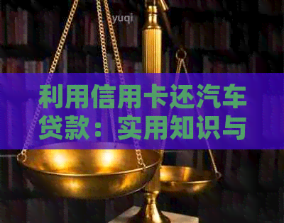 利用信用卡还汽车贷款：实用知识与操作指南