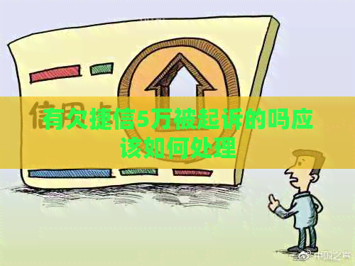 有欠捷信5万被起诉的吗应该如何处理