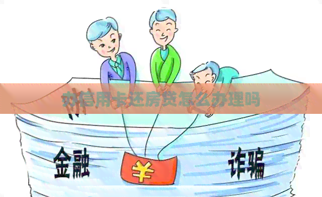 办信用卡还房贷怎么办理吗