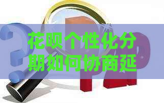 白条个性化分期如何协商延期还款方案