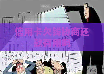 信用卡欠钱协商还款有用吗