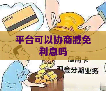 平台可以协商减免利息吗