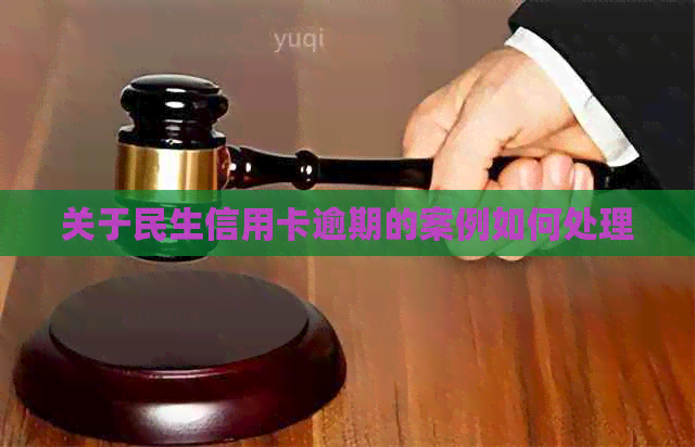 关于民生信用卡逾期的案例如何处理