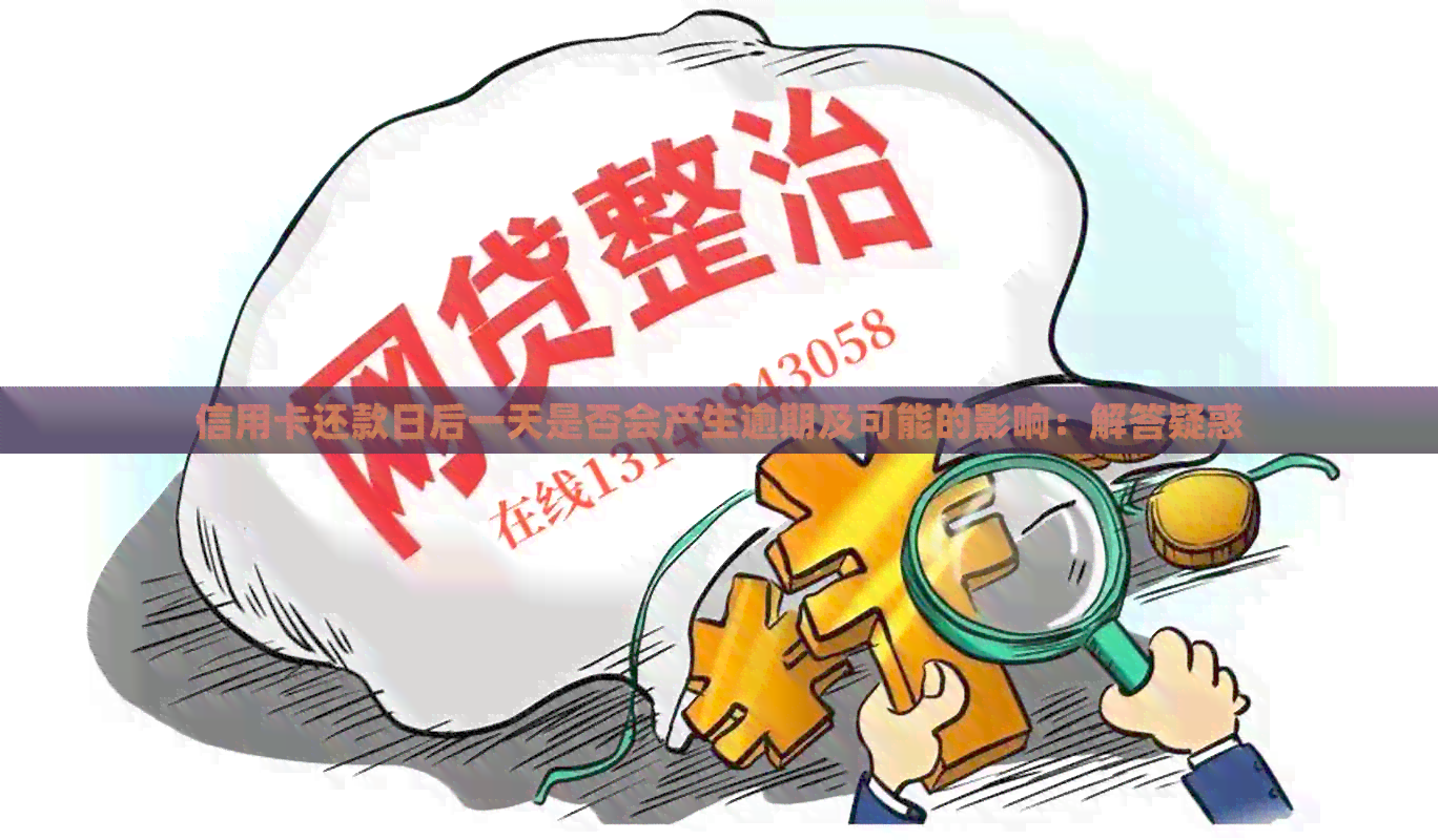 信用卡还款日后一天是否会产生逾期及可能的影响：解答疑惑