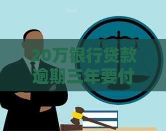 20万银行贷款逾期三年要付多少利息和罚款