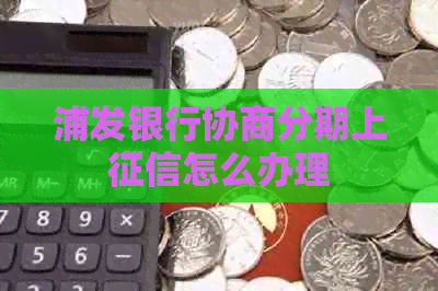 浦发银行协商分期上怎么办理