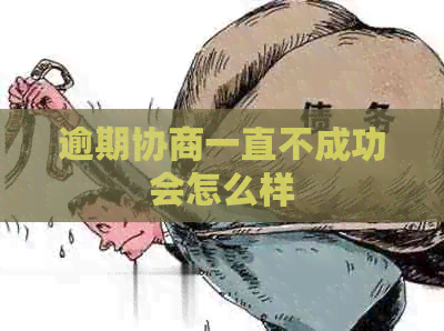 逾期协商一直不成功会怎么样