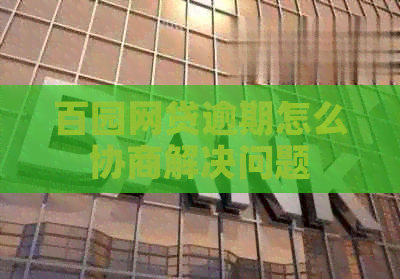 百园网贷逾期怎么协商解决问题