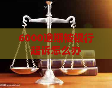 6000逾期被银行起诉怎么办