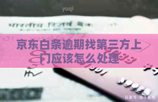 京东白条逾期找第三方上门应该怎么处理