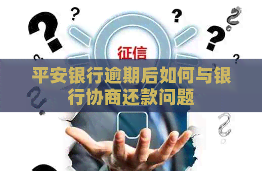 平安银行逾期后如何与银行协商还款问题