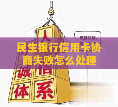 民生银行信用卡协商失败怎么处理
