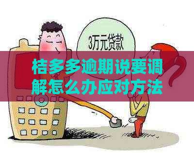 桔多多逾期说要调解怎么办应对方法有哪些