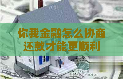 你我金融怎么协商还款才能更顺利