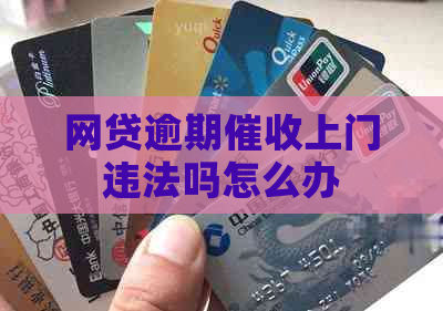 网贷逾期上门违法吗怎么办