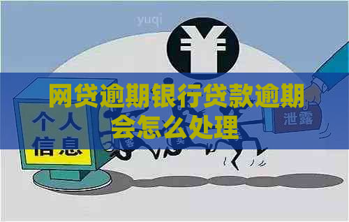 网贷逾期银行贷款逾期会怎么处理
