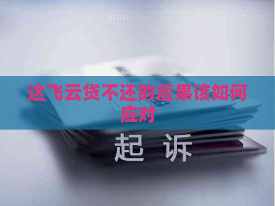 达飞云贷不还的后果该如何应对