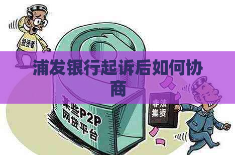 浦发银行起诉后如何协商