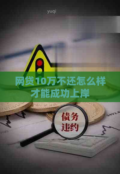 网贷10万不还怎么样才能成功上岸