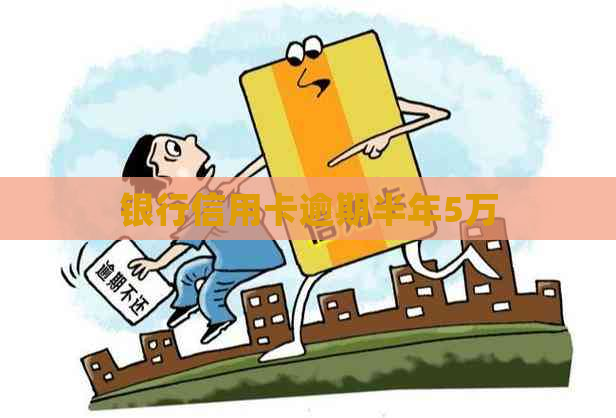 银行信用卡逾期半年5万
