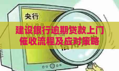 建设银行逾期贷款上门流程及应对策略