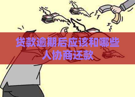 贷款逾期后应该和哪些人协商还款