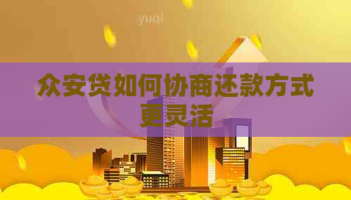 众安贷如何协商还款方式更灵活