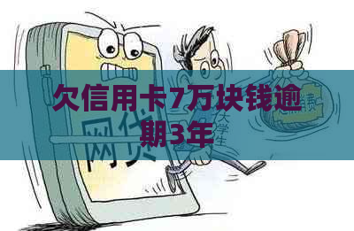 欠信用卡7万块钱逾期3年