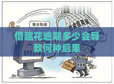 借趣花逾期多少会导致何种后果
