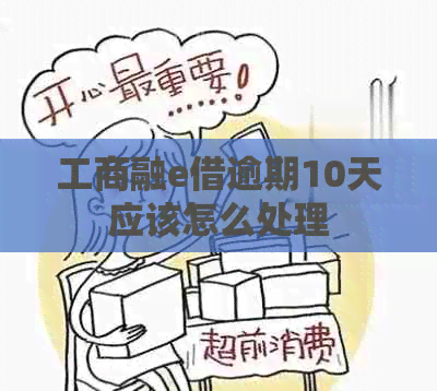 工商融e借逾期10天应该怎么处理