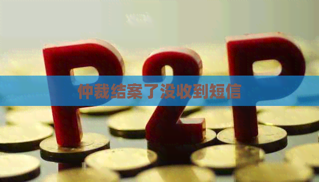 仲裁结案了没收到短信