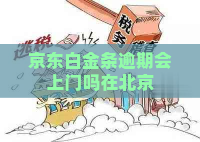京东白金条逾期会上门吗在北京