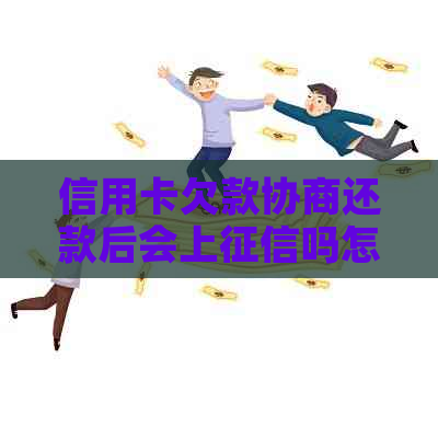 信用卡欠款协商还款后会上吗怎么办