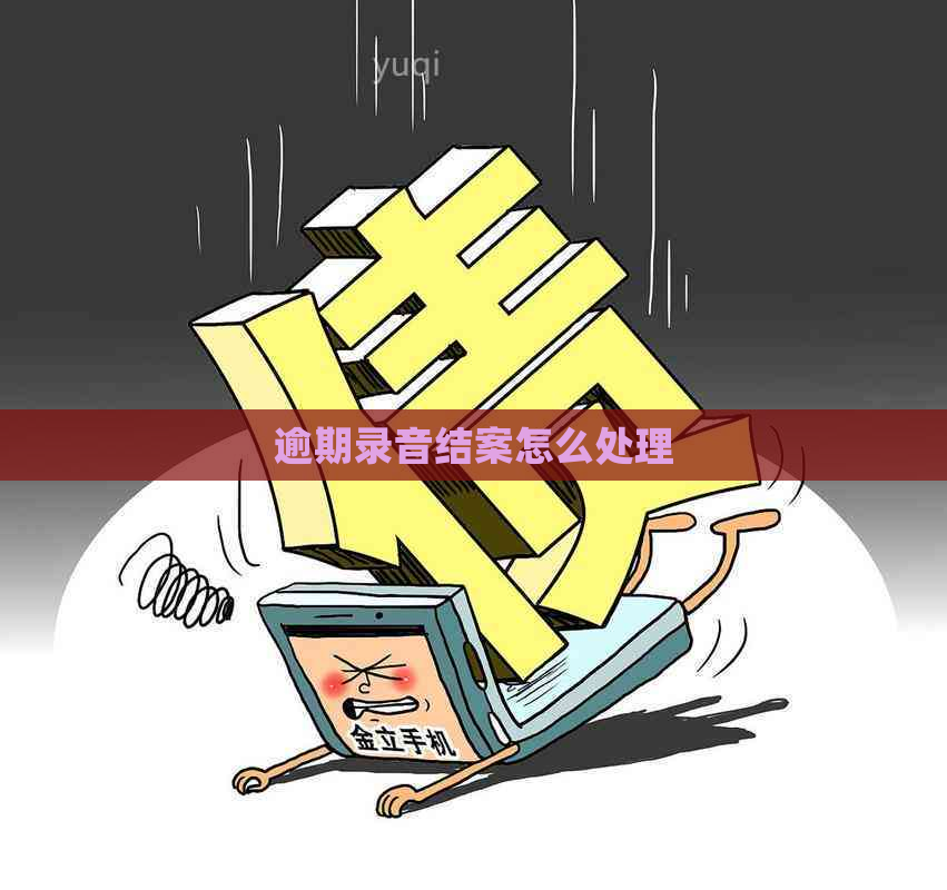 逾期录音结案怎么处理