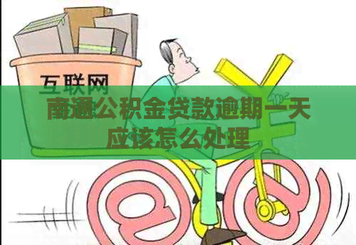 南通公积金贷款逾期一天应该怎么处理