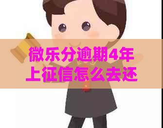 微乐分逾期4年上怎么去还款