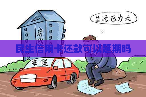 民生信用卡还款可以延期吗