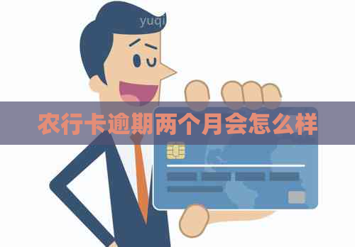 农行卡逾期两个月会怎么样