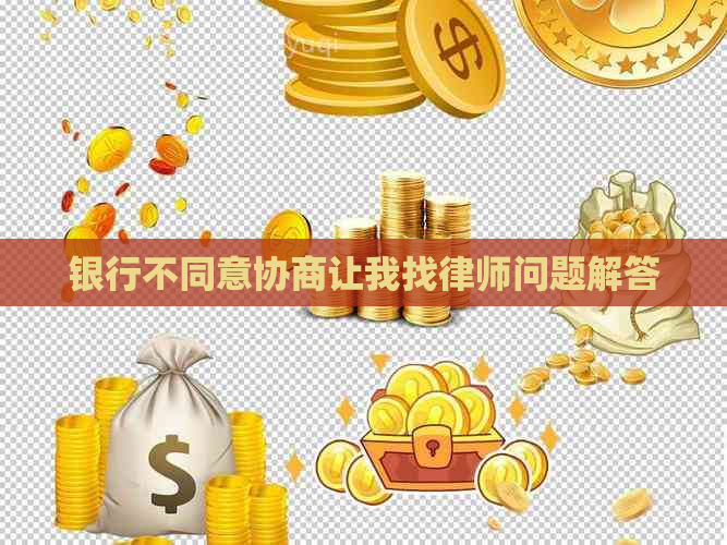 银行不同意协商让我找律师问题解答