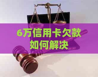 6万信用卡欠款如何解决