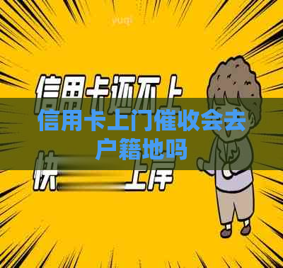 信用卡上门会去户籍地吗