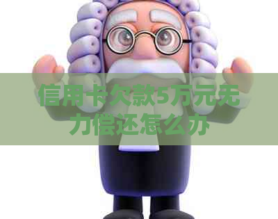 信用卡欠款5万元无力偿还怎么办