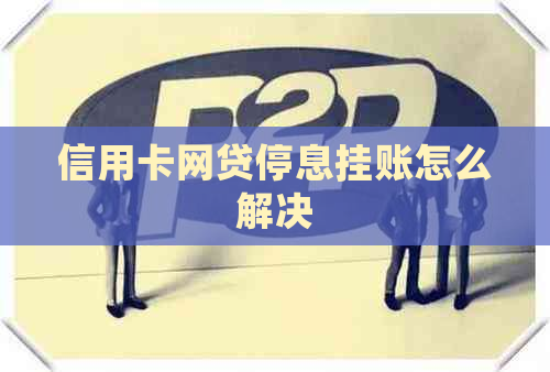 信用卡网贷停息挂账怎么解决