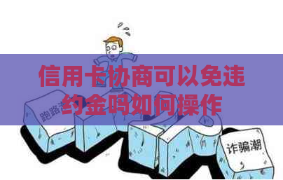信用卡协商可以免违约金吗如何操作