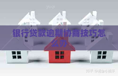银行贷款逾期协商技巧怎么办