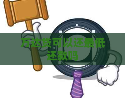 万达贷可以还更低还款吗