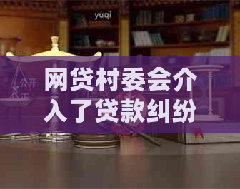 网贷村委会介入了贷款纠纷调解