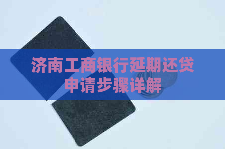 济南工商银行延期还贷申请步骤详解