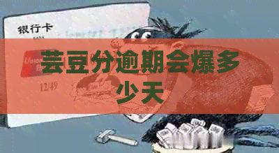 芸豆分逾期会爆多少天